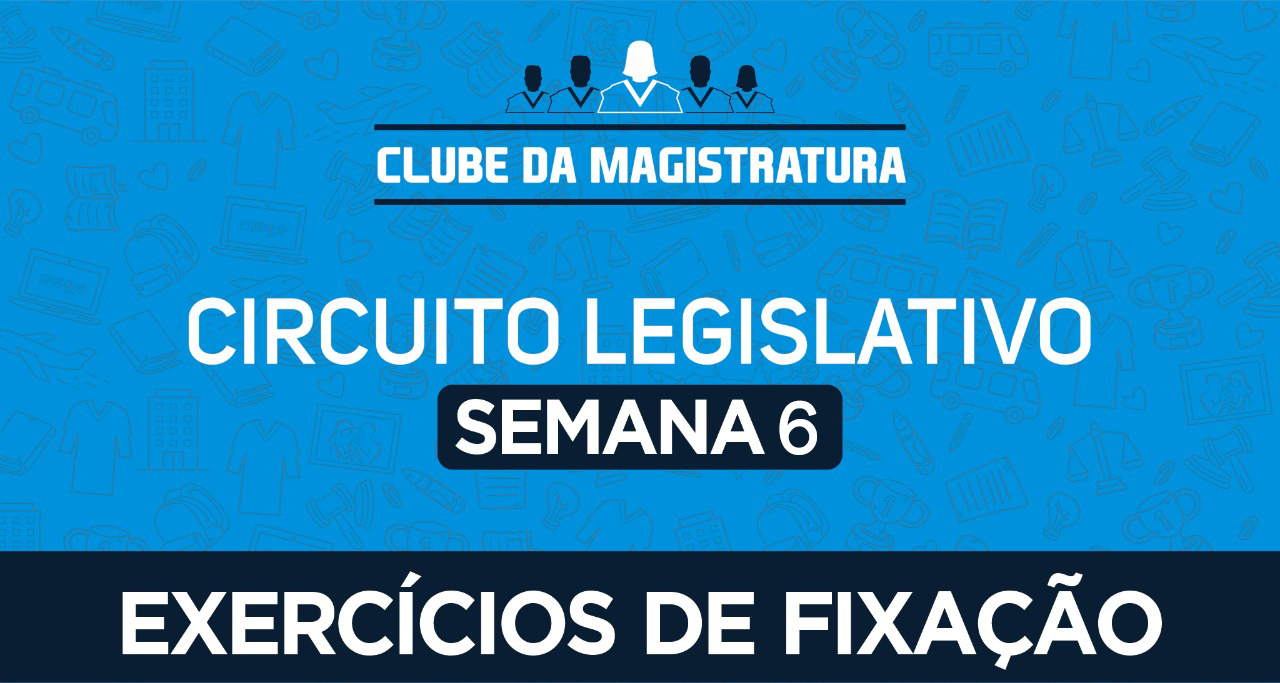  Circuito legislativo - Semana 6 (exercícios). Versão 2021
