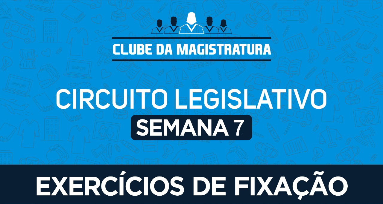 Circuito legislativo Semana 7 (exercícios). Versão 2021.