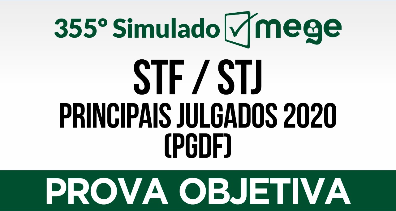 355º Simulado Mege (REVISÃO DE INFORMATIVOS PARA A ADVOCACIA PUBLICA STF E STJ, 2020.1)