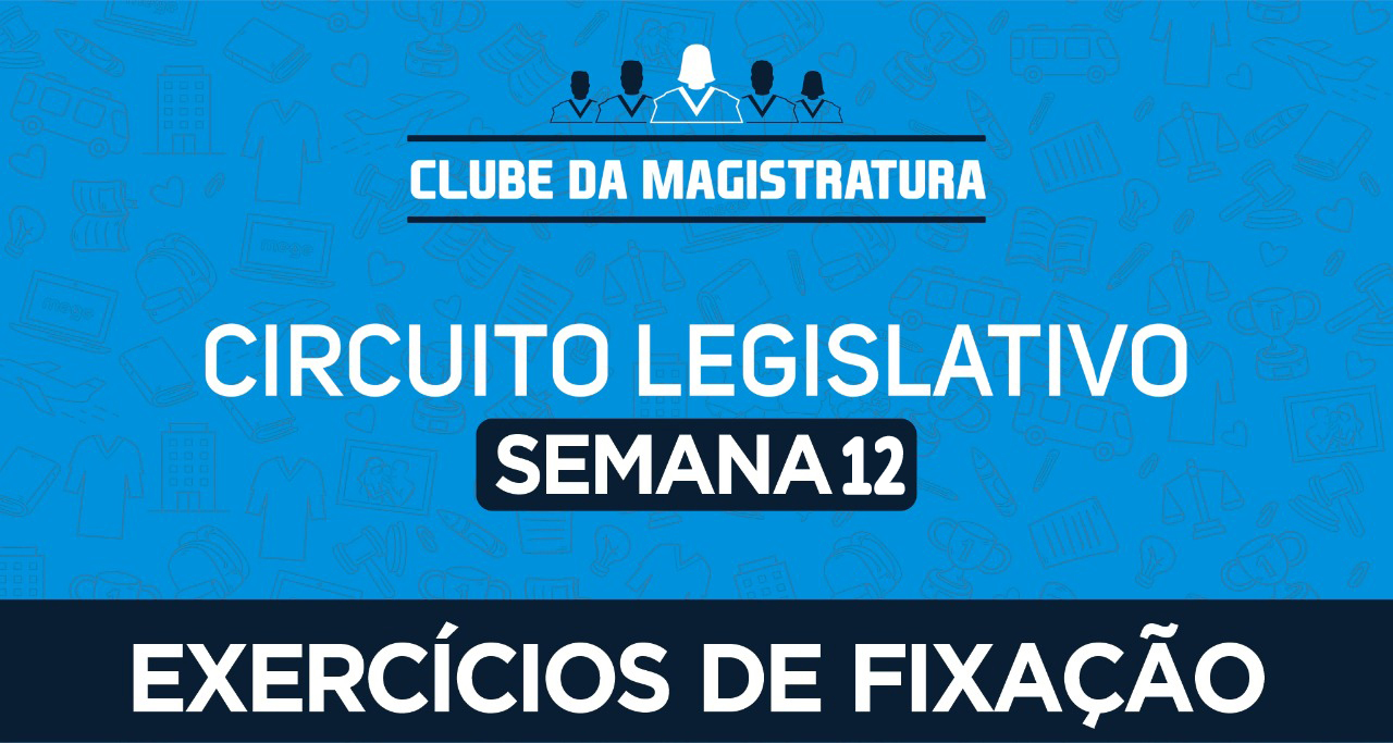 Circuito legislativo Semana 12 (exercícios). Versão 2021.