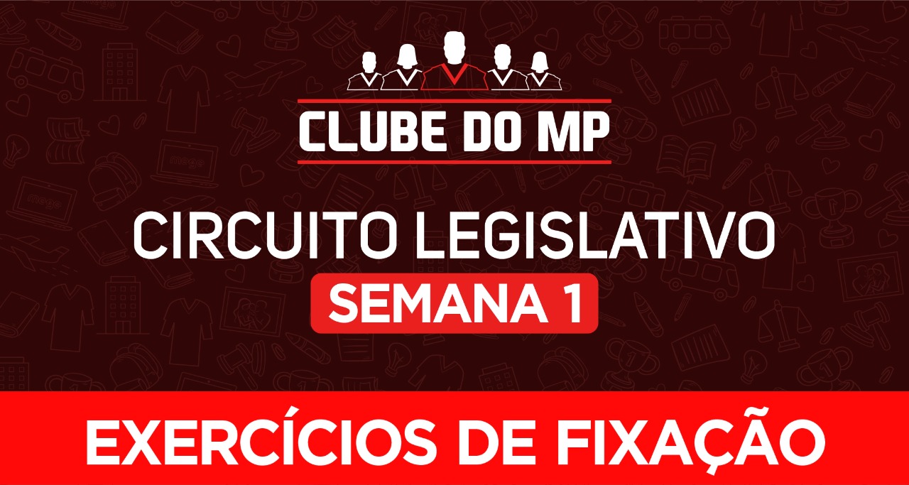 Circuito legislativo do MP - Semana 01 (exercícios de revisão)