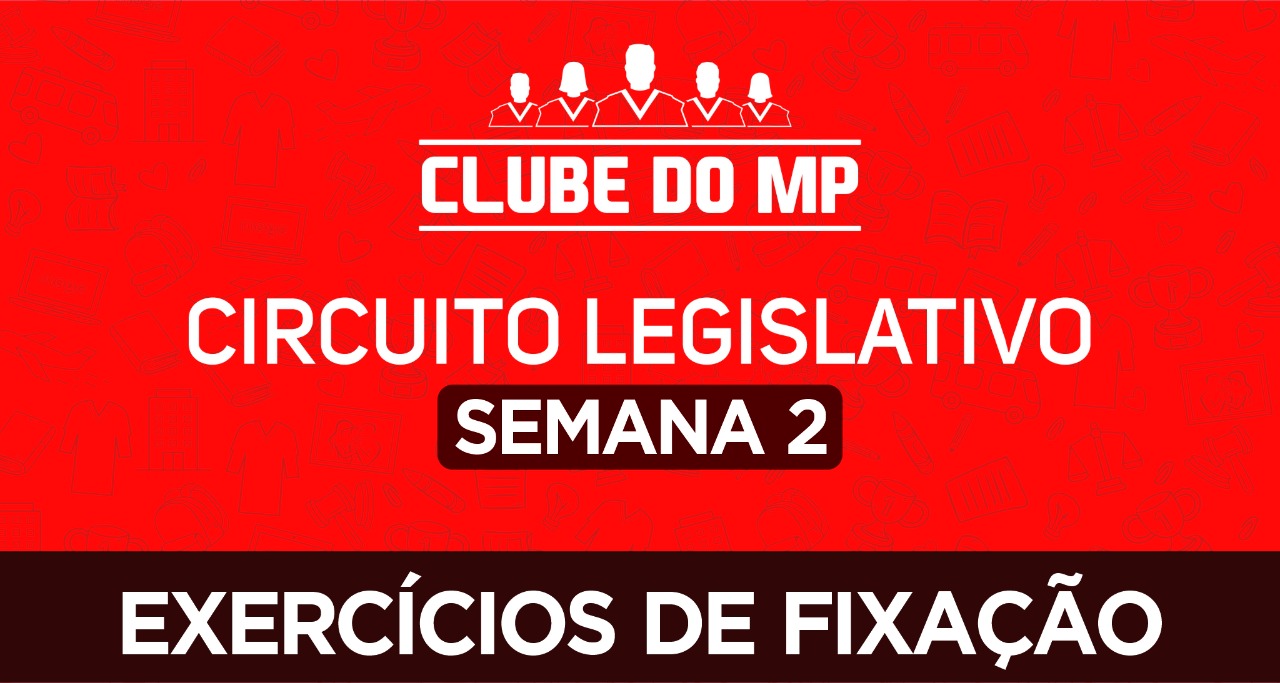 Circuito legislativo do MP - Semana 02 (exercícios de revisão)