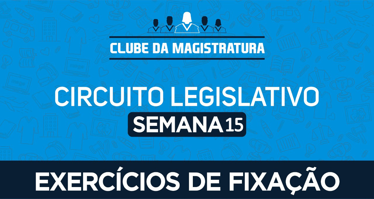Circuito legislativo Semana 15 (exercícios). Versão 2021.