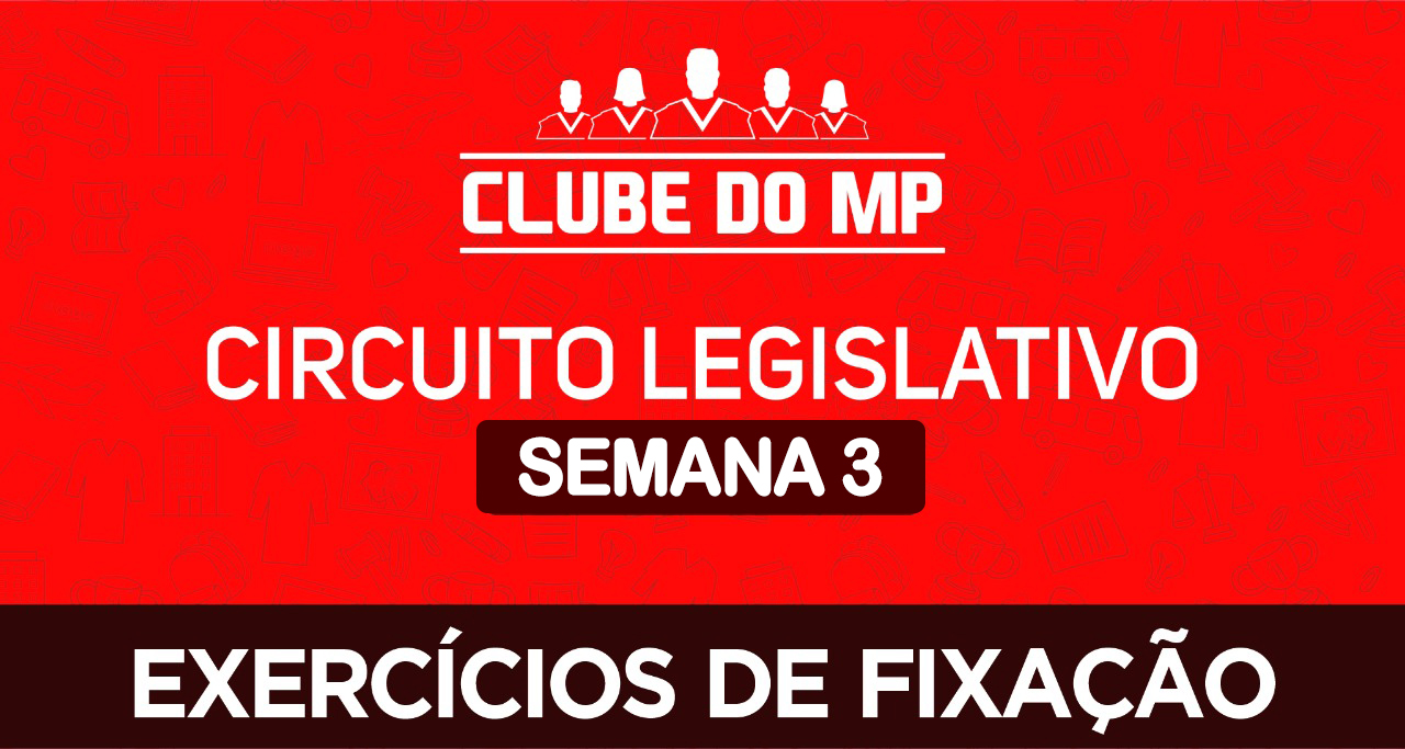 Circuito legislativo do MP - Semana 03 (exercícios de revisão)