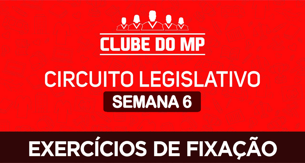 Circuito legislativo do MP - Semana 06 (exercícios de revisão)