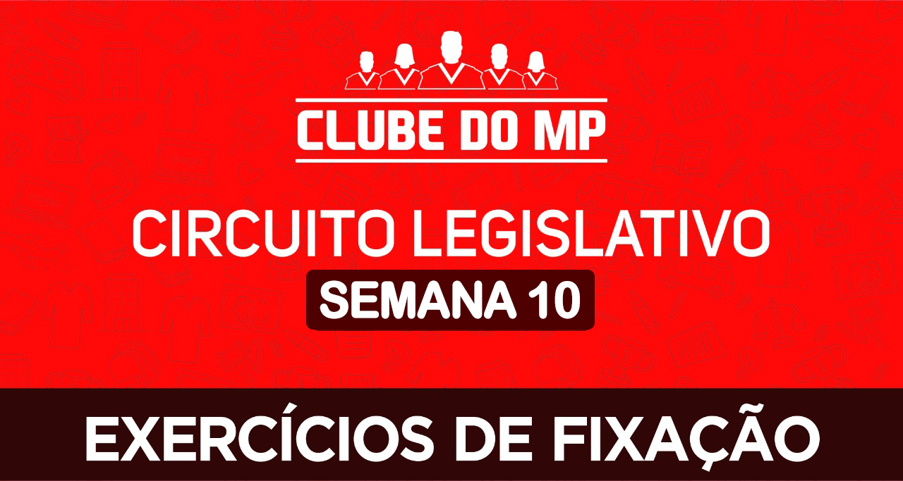 Circuito legislativo do MP - Semana 10 (exercícios de revisão)