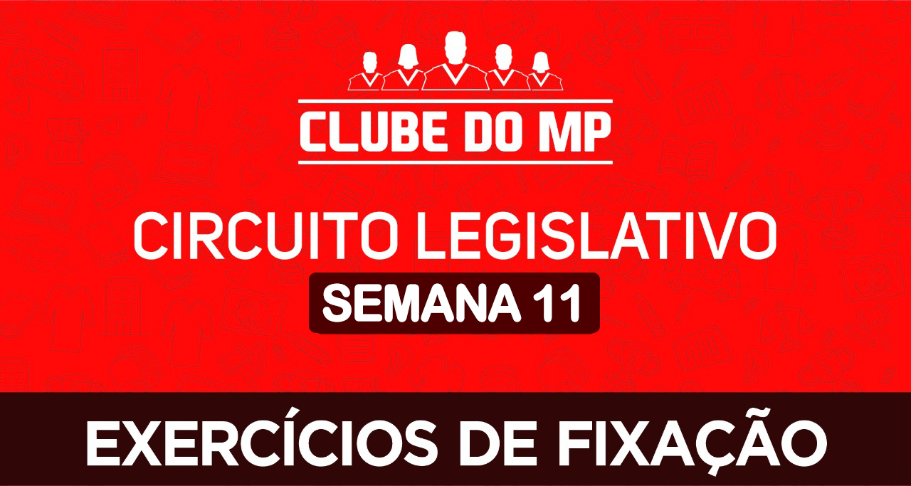 Circuito legislativo do MP - Semana 11 (exercícios de revisão)