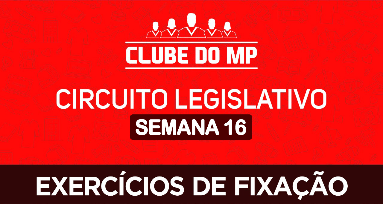 Circuito legislativo do MP - Semana 16 (exercícios de revisão)