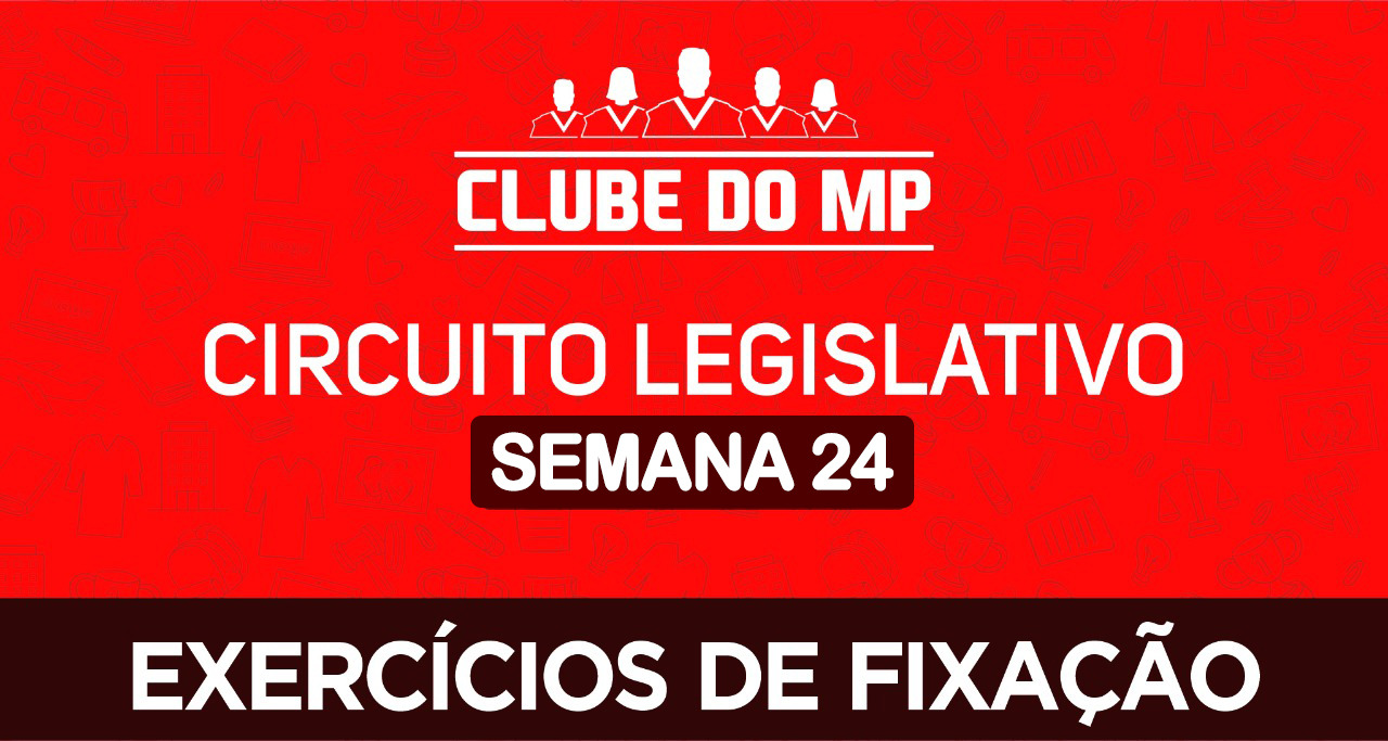 Circuito legislativo do MP - Semana 24 (exercícios de revisão)