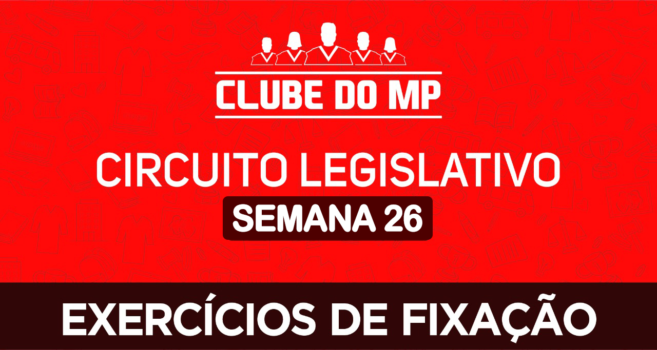 Circuito legislativo do MP - Semana 26 (exercícios de revisão)