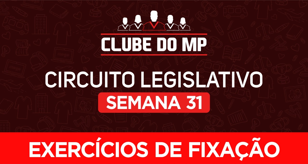 Circuito legislativo do MP - Semana 31 (exercícios de revisão)