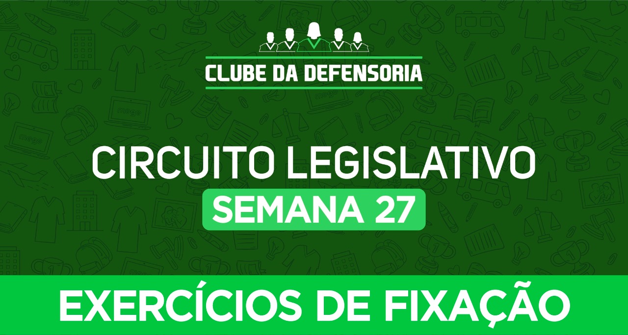 Circuito legislativo de Defensoria - Semana 27 (Exercícios de Revisão).