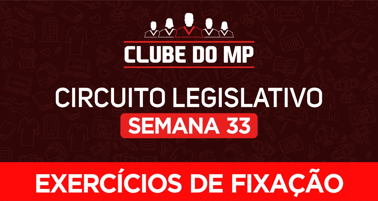 Circuito legislativo do MP - Semana 33 (exercícios de revisão)