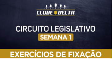 Circuito legislativo de Delegado - Semana 01 (exercícios). Versão 2021.