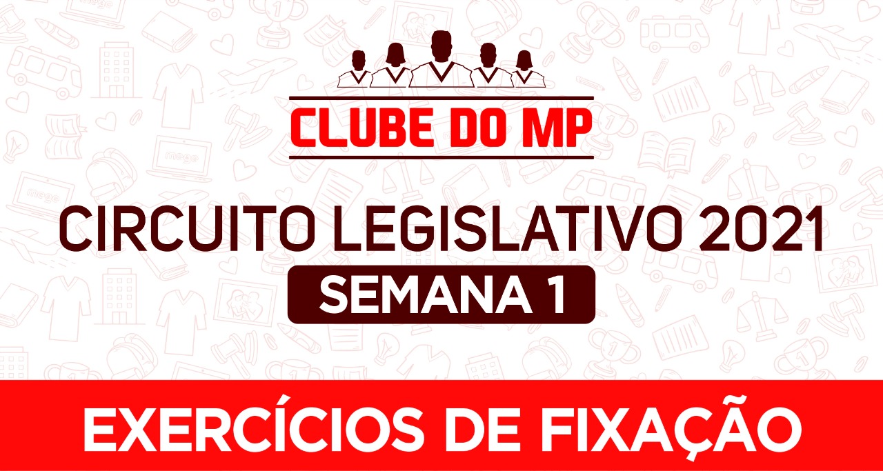 Circuito legislativo do MP - Semana 01 (exercícios de revisão) 2021