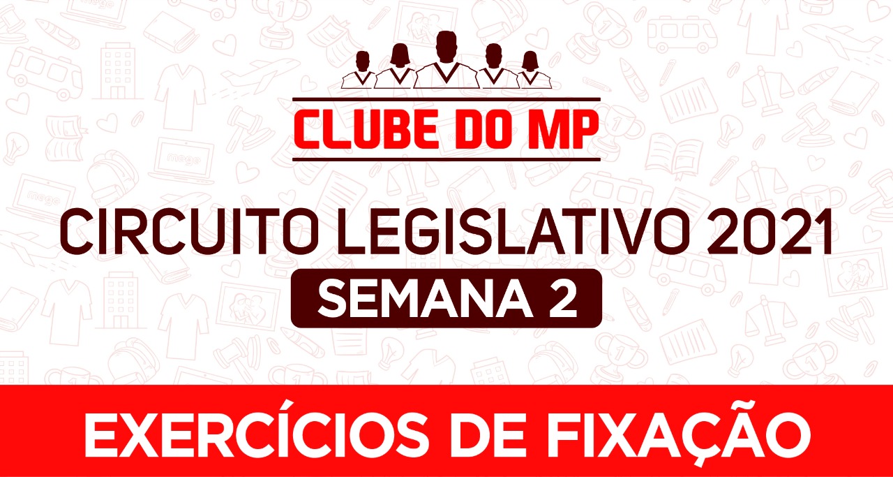 Circuito legislativo do MP - Semana 02 (exercícios de revisão) 2021