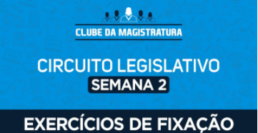 Circuito legislativo Semana 2 (exercícios). Versão 2021.2.