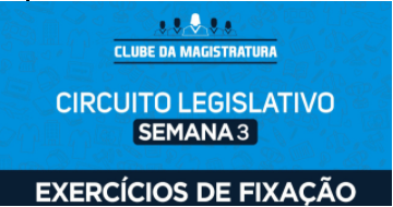 Circuito legislativo Semana 3 (exercícios). Versão 2021.2.