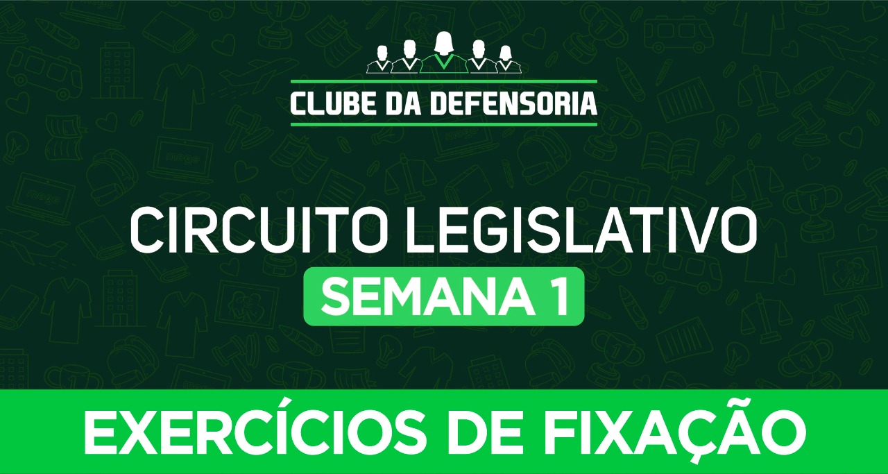 Circuito legislativo de Defensoria - Semana 01 (exercícios de revisão) 2021.2.