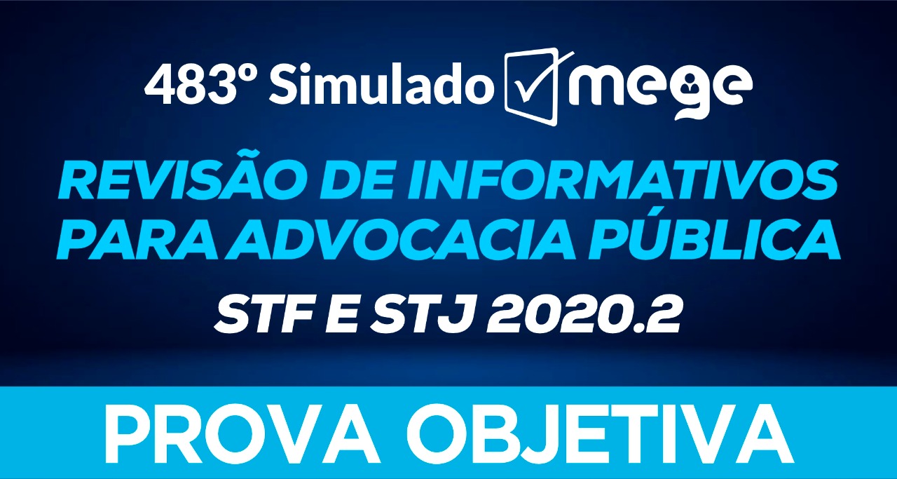 483º Simulado Mege (Revisão de informativos STF e STJ 2020.2)