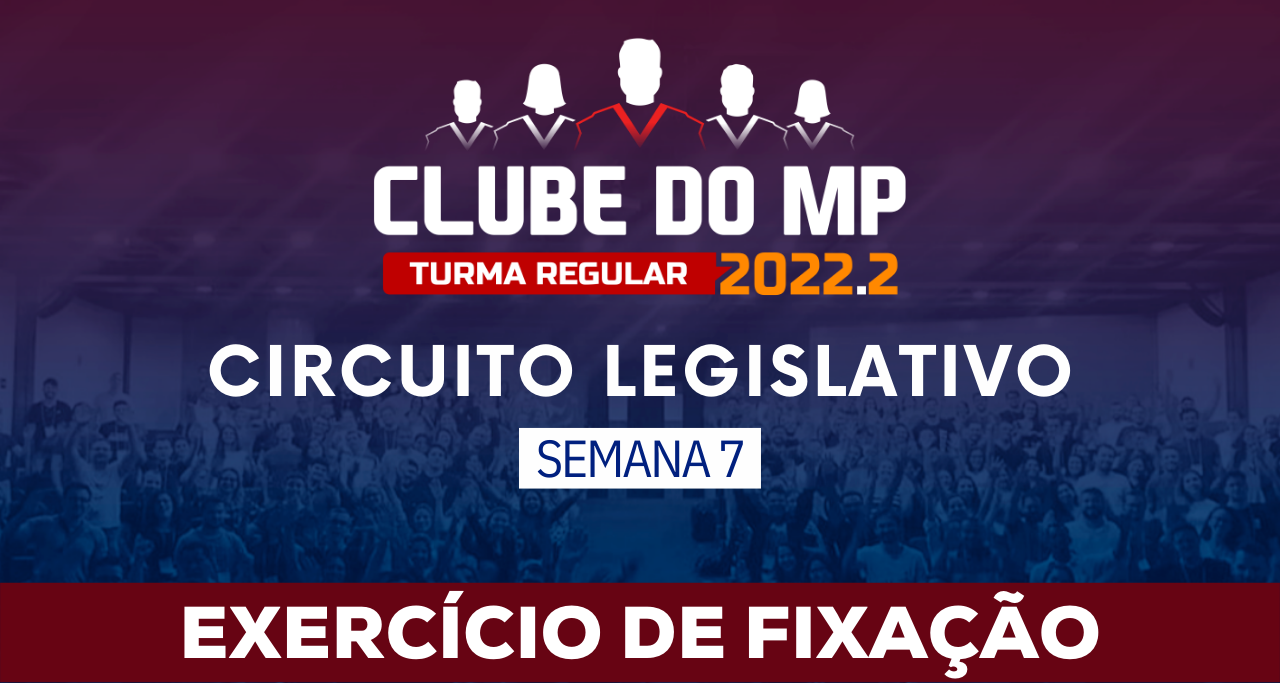 Circuito legislativo 2022.1 (Clube do MP - Semana 07)
