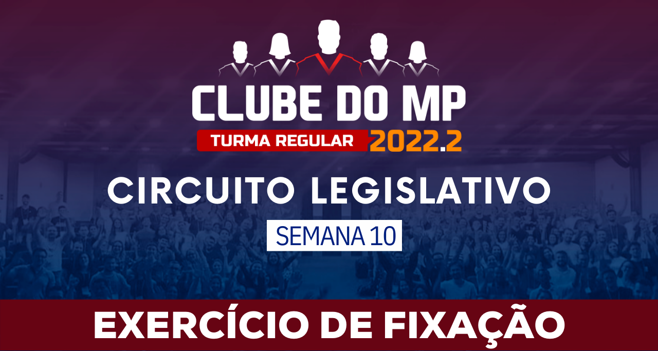 Circuito legislativo 2022.1 (Clube do MP - Semana 10)