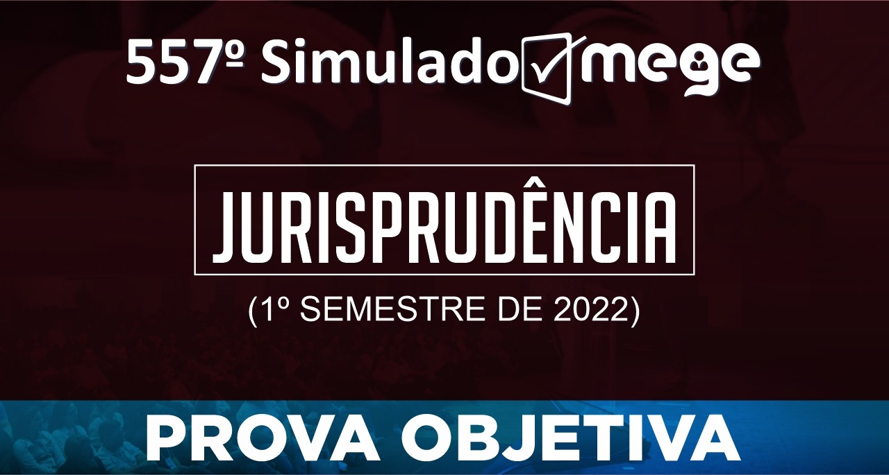 557º SIMULADO DE JURISPRUDÊNCIA (1º SEMESTRE DE 2022)