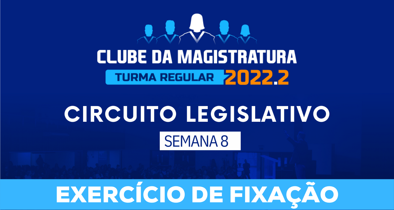 Circuito legislativo 2022.2 (Clube da Magistratutra - Semana 8)