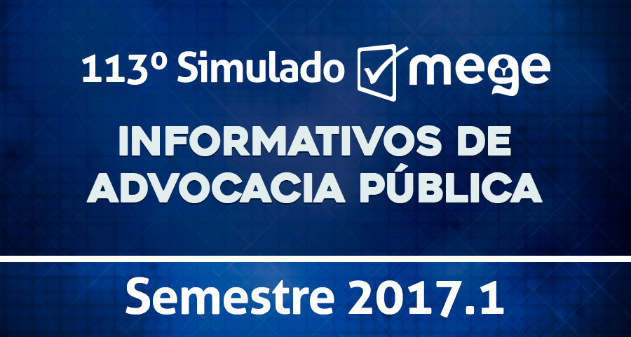 113º Simulado Mege (Informativos de Advocacia Pública - 2017.1)