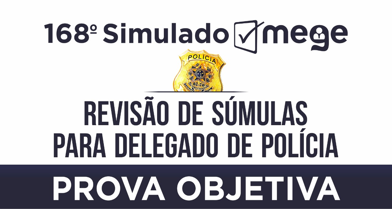 168º Simulado Mege - Revisão de Súmulas para Delegado de Polícia