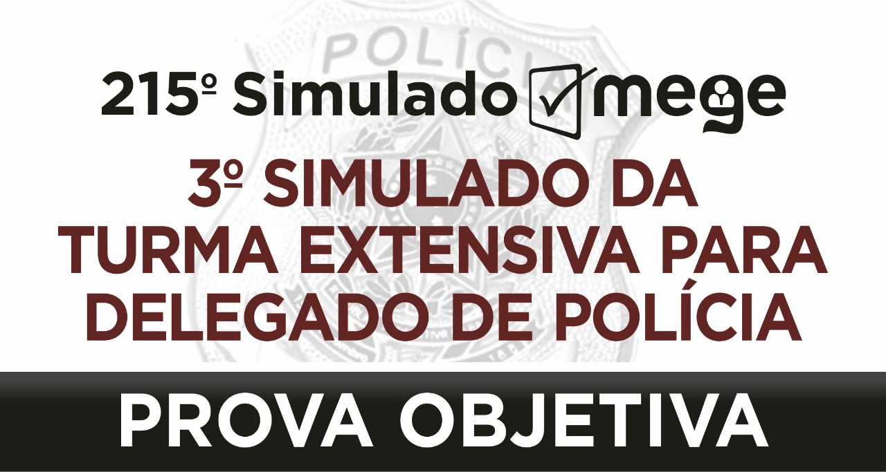 215º Simulado Mege (Simulado da Turma Extensiva para Delegado de Polícia)