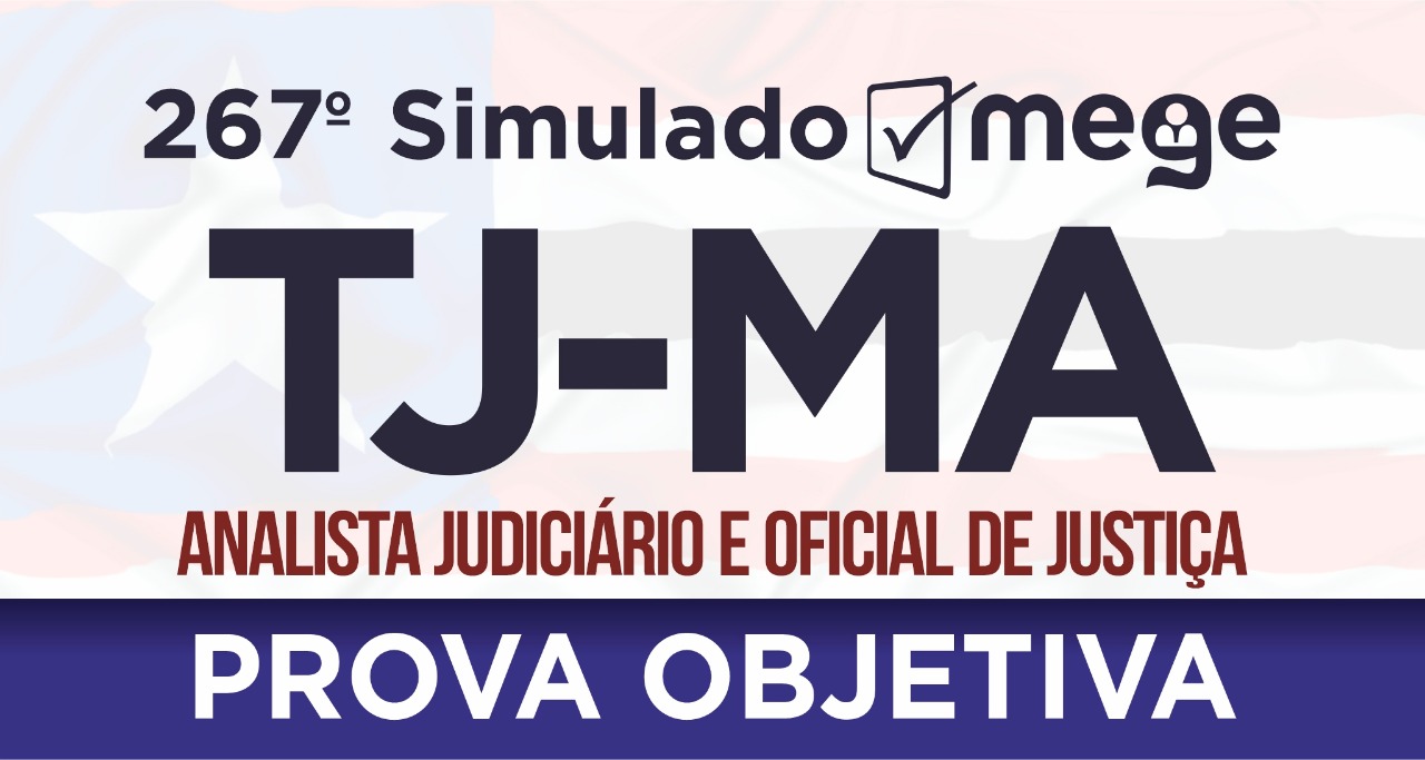 267º Simulado Mege (Analista Judiciário e Oficial de Justiça, TJ-MA)
