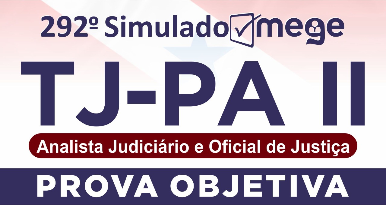 292º Simulado Mege (Analista Judiciário e Oficial de Justiça, TJ-PA)